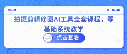 拍摄剪辑修图AI工具全套课程，零基础系统教学-HEIXMI（中国站）