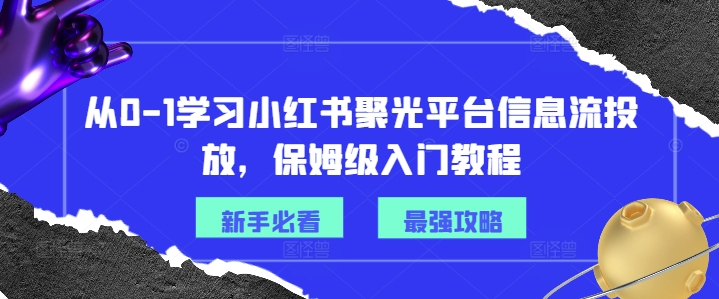 从0-1学习小红书聚光平台信息流投放，保姆级入门教程-HEIXMI（中国站）