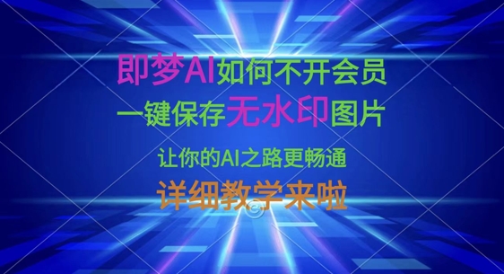 即梦AI如何不开会员，一键保存无水印图片，让你的AI之路更畅通，详细教学来啦-HEIXMI（中国站）