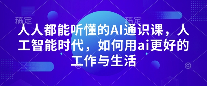人人都能听懂的AI通识课，人工智能时代，如何用ai更好的工作与生活-HEIXMI（中国站）