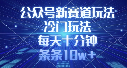 公众号新赛道玩法，冷门玩法，每天十分钟，条条10w+-HEIXMI（中国站）
