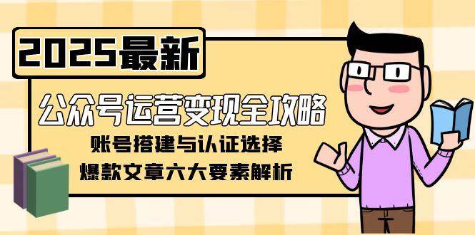 公众号运营变现全攻略，账号搭建与认证选择，爆款文章六大要素解析 - HEIXMI（中国站）-HEIXMI（中国站）