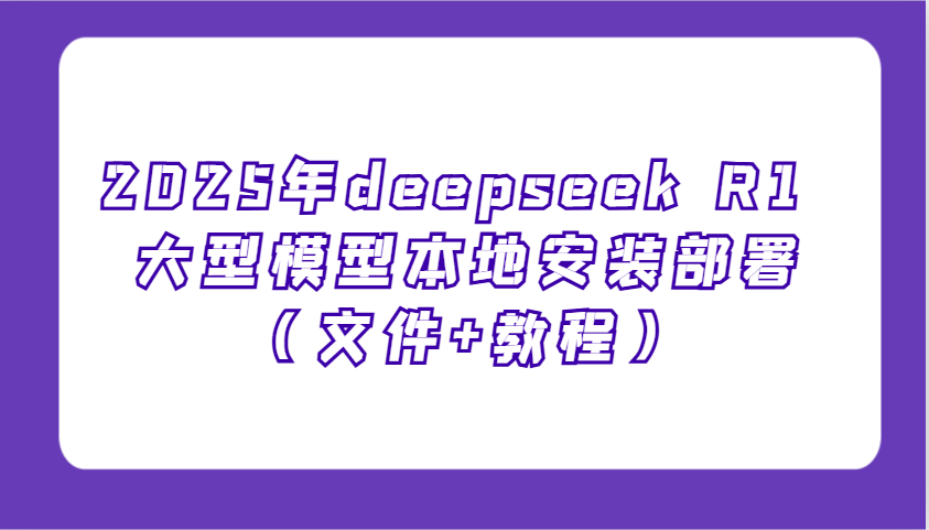 2025年deepseek R1 大型模型本地安装部署(文件+教程)，新手也能快速上手！-HEIXMI（中国站）