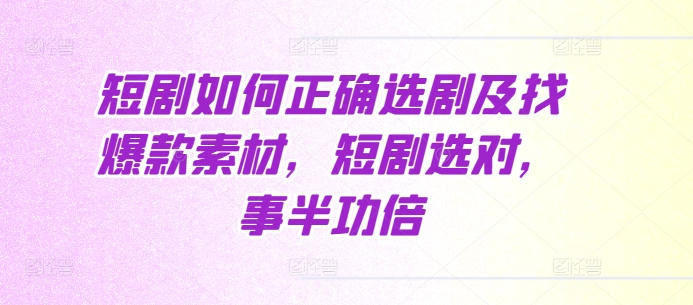 短剧如何正确选剧及找爆款素材，短剧选对，事半功倍-HEIXMI（中国站）