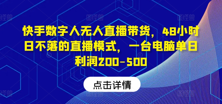 快手数字人无人直播带货，48小时日不落的直播模式，一台电脑单日利润200-500(0827更新)-HEIXMI（中国站）