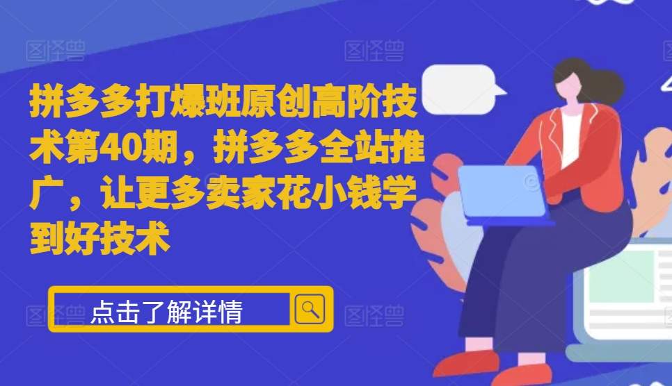 拼多多打爆班原创高阶技术第40期，拼多多全站推广，让更多卖家花小钱学到好技术-HEIXMI（中国站）