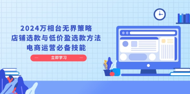 2024万相台无界策略，店铺选款与低价盈选款方法，电商运营必备技能-HEIXMI（中国站）