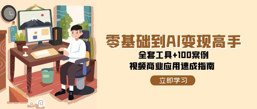 零基础到AI变现高手，全套工具+100案例，视频商业应用速成指南-HEIXMI（中国站）