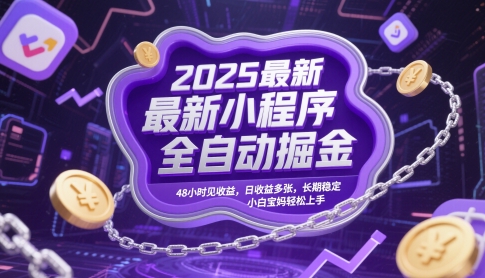 2025最新小程序全自动掘金，48小时见收益，日收益多张，长期稳定，小白宝妈轻松上手【揭秘】-HEIXMI（中国站）
