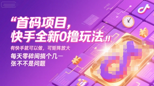 首码项目，快手全新0撸玩法，有快手就可以做，可矩阵放大，每天零碎时间搞个几张不是问题【揭秘】-HEIXMI（中国站）