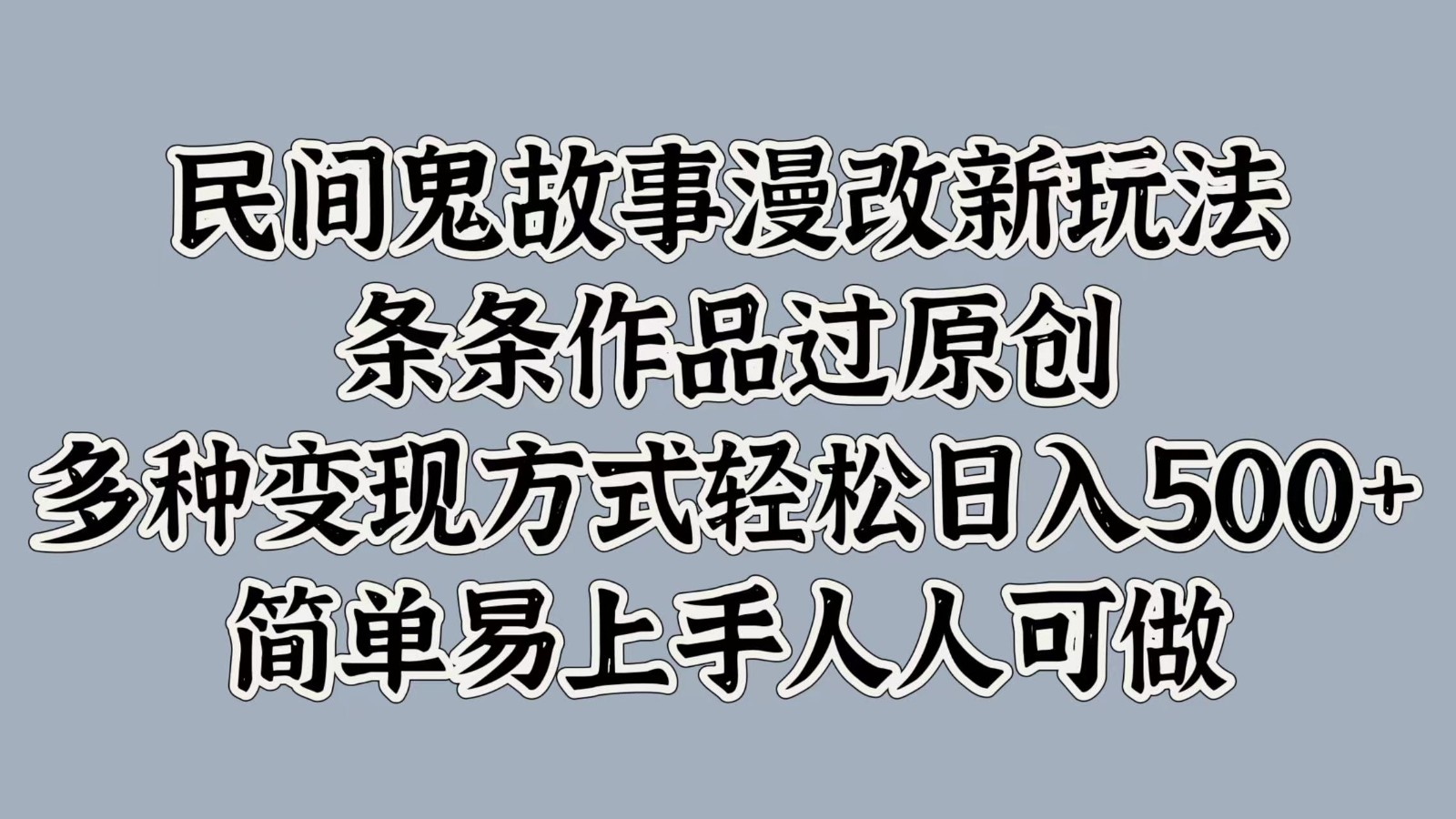 民间鬼故事漫改新玩法，条条作品过原创，多种变现方式轻松日入500+简单易上手人人可做-HEIXMI（中国站）
