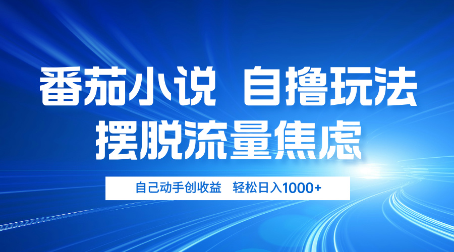 番茄小说自撸玩法 摆脱流量焦虑 日入1000+-HEIXMI（中国站）