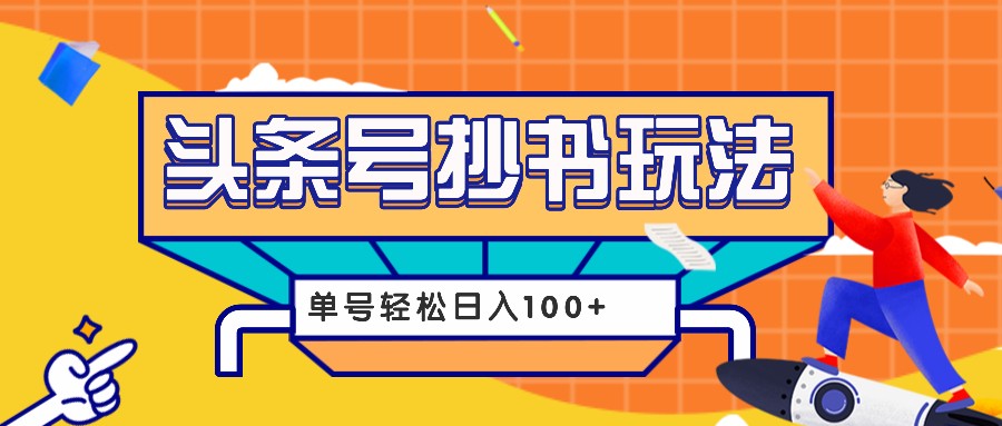 今日头条抄书玩法，用这个方法，单号轻松日入100+(附详细教程及工具)-HEIXMI（中国站）