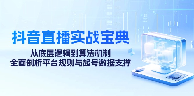 抖音直播实战宝典：从底层逻辑到算法机制，全面剖析平台规则与起号数据支撑-HEIXMI（中国站）