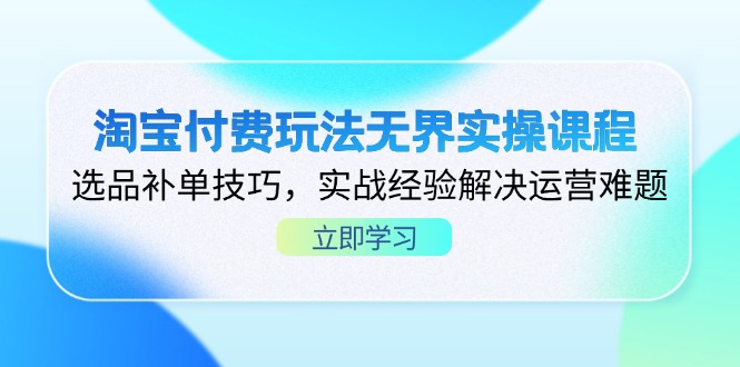 淘宝付费玩法无界实操课程，选品补单技巧，实战经验解决运营难题-HEIXMI（中国站）