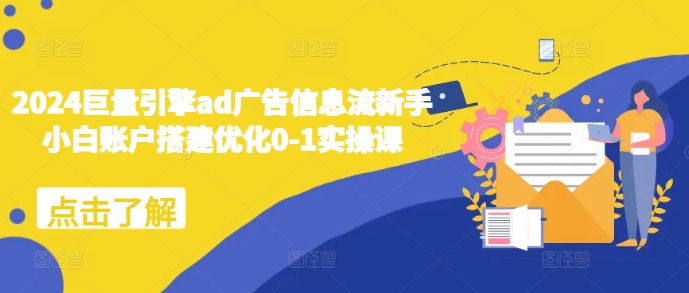 2024巨量引擎ad广告信息流新手小白账户搭建优化0-1实操课-HEIXMI（中国站）