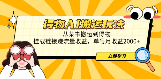 得物AI搬运玩法，从某书搬运到得物，挂载链接赚流量收益，单号月收益2000+-HEIXMI（中国站）