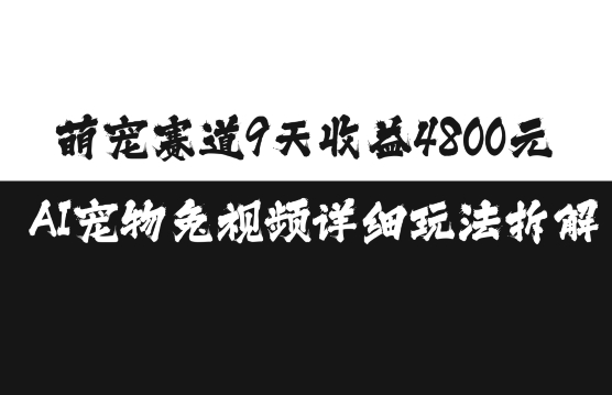 萌宠赛道9天收益4800元，AI宠物免视频详细玩法拆解-HEIXMI（中国站）