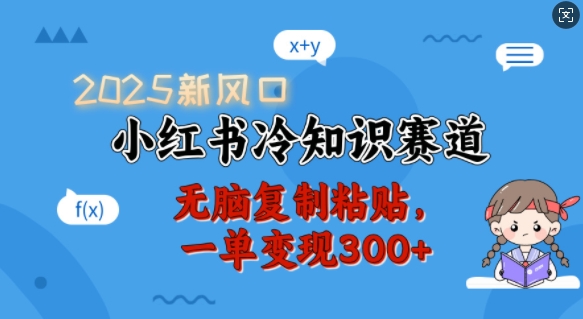 2025新风口，小红书冷知识赛道，无脑复制粘贴，一单变现300+-HEIXMI（中国站）