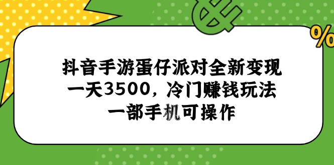 抖音手游蛋仔派对全新变现，一天3500，冷门赚钱玩法，一部手机可操作 - HEIXMI（中国站）-HEIXMI（中国站）