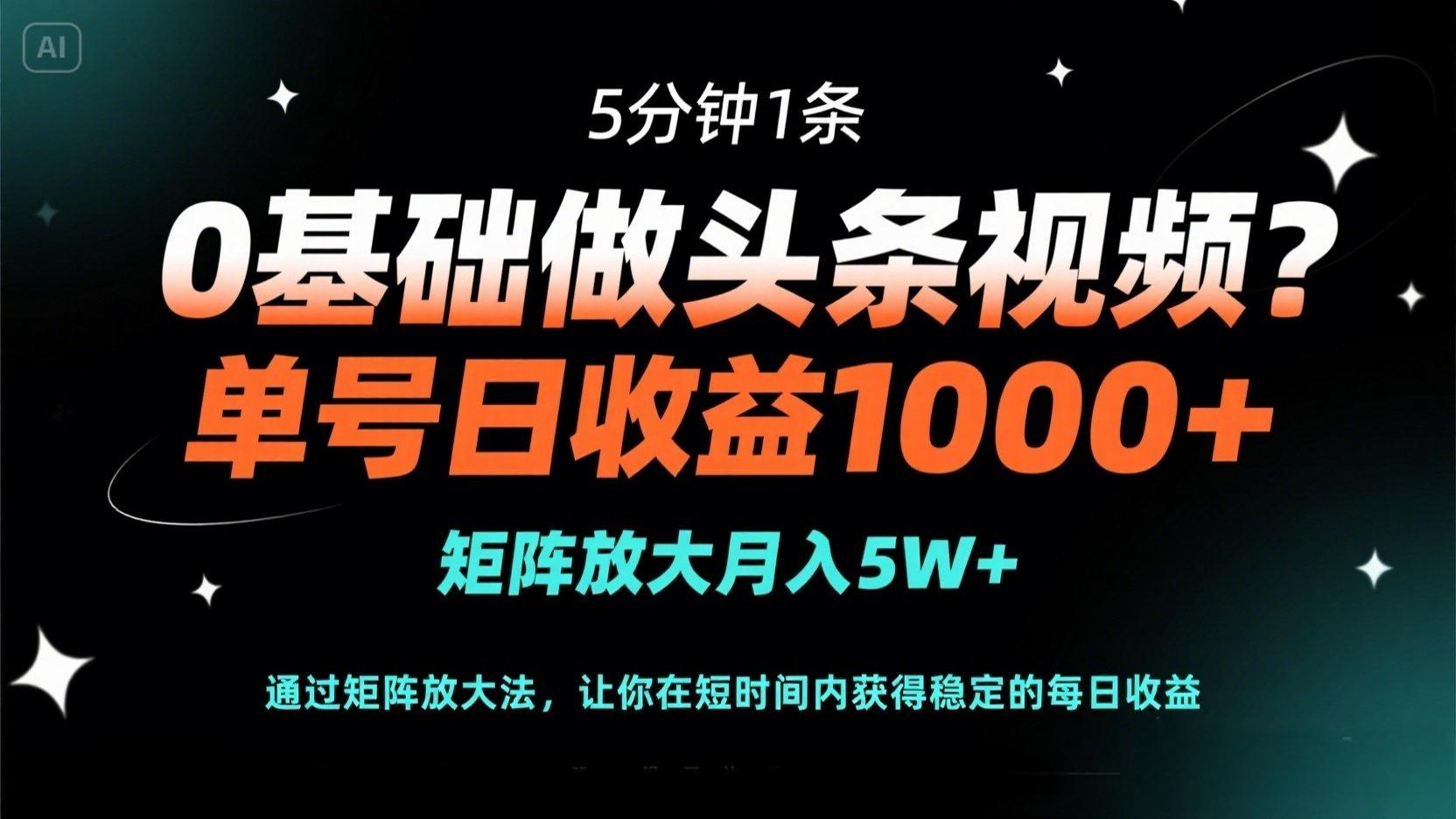 0基础做头条视频？5分钟1条，单号日收益1000+，矩阵放大月入5W+-HEIXMI（中国站）