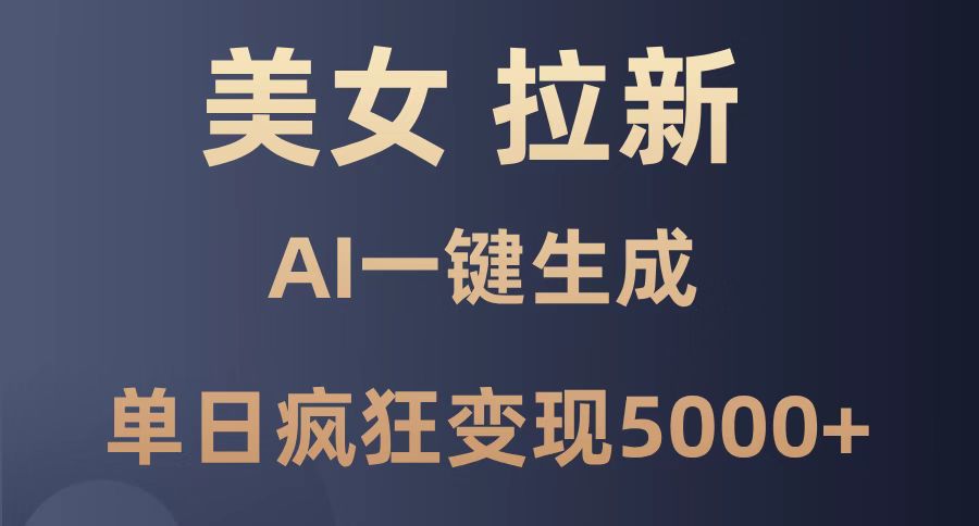 美女暴力拉新，通过AI一键生成，单日疯狂变现5000+，纯小白一学就会！ - HEIXMI（中国站）-HEIXMI（中国站）