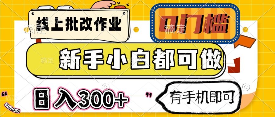 线上批改作业 0门槛 新手小白都可做 日入300+ 有手机即可 - HEIXMI（中国站）-HEIXMI（中国站）