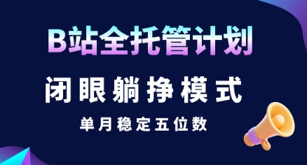 【B站全托管计划】闭眼躺挣模式，单月稳定五位数【揭秘】-HEIXMI（中国站）