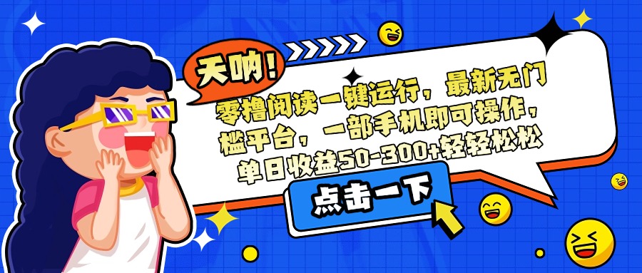 零撸阅读一键运行，最新无门槛平台，一部手机即可操作，单日收益50-300…-HEIXMI（中国站）