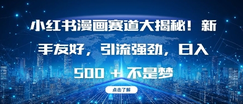 小红书漫画赛道大揭秘!新手友好，引流强劲，日入多张【揭秘】-HEIXMI（中国站）