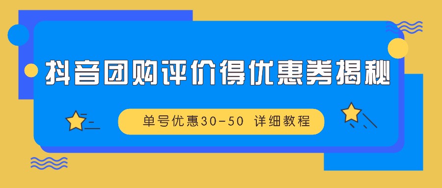 抖音团购评价得优惠券揭秘 单号优惠30-50 详细教程-HEIXMI（中国站）