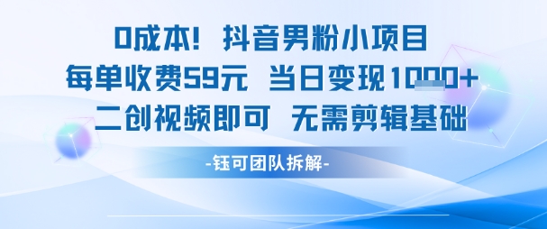 0成本，抖音男粉小项目 每单收费59元当日变现1k+ 二创视频即可无需剪辑基础 - HEIXMI（中国站）-HEIXMI（中国站）