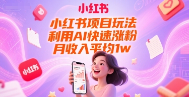 小红书项目玩法，利用AI快速涨粉，月收入平均1w+ - HEIXMI（中国站）-HEIXMI（中国站）