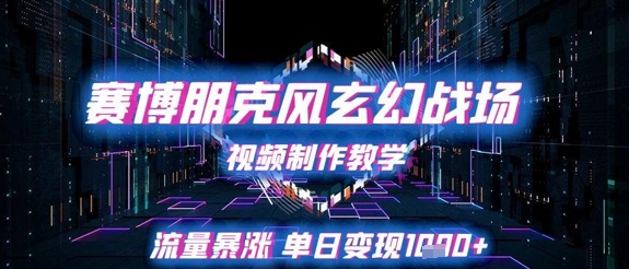 赛博朋克风玄幻战场视频制作教学，流量暴涨单日变现1k+-HEIXMI（中国站）