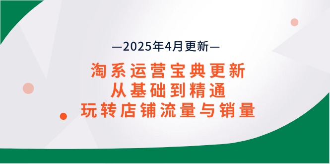淘系运营宝典2025年4月更新，从基础到精通，玩转店铺流量与销量-HEIXMI（中国站）