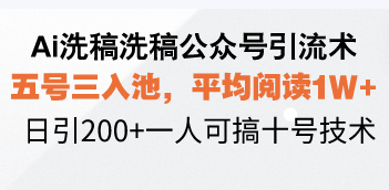 Ai洗稿洗稿公众号引流术，五号三入池，平均阅读1W+，日引200+一人可搞…-HEIXMI（中国站）