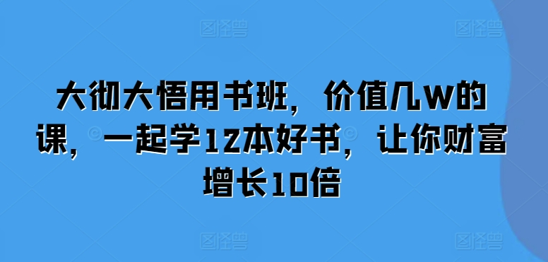 大彻大悟用书班，价值几W的课，一起学12本好书，让你财富增长10倍-HEIXMI（中国站）