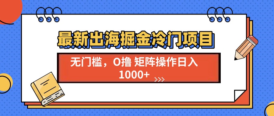 最新出海掘金冷门项目，单号日入1000+-HEIXMI（中国站）