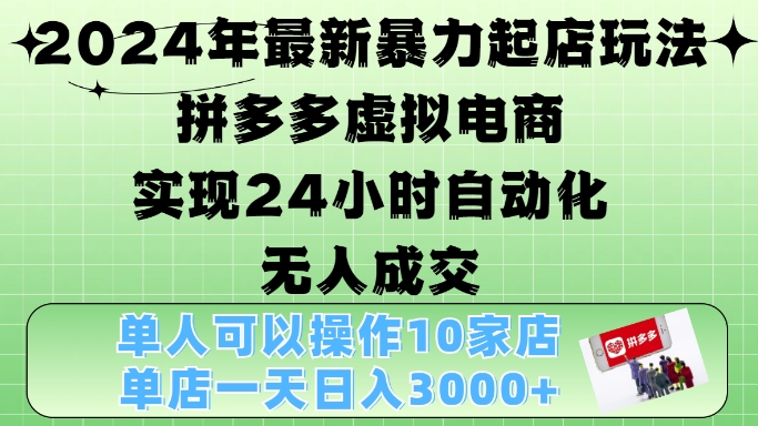 2024年最新暴力起店玩法，拼多多虚拟电商4.0，24小时实现自动化无人成交，单店月入3000+【揭秘】-HEIXMI（中国站）