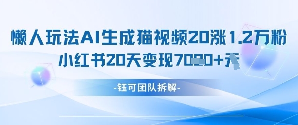 懒人玩法AI生成猫咪图片视频，20涨1.2W万粉，小红书商单20天变现7k-HEIXMI（中国站）