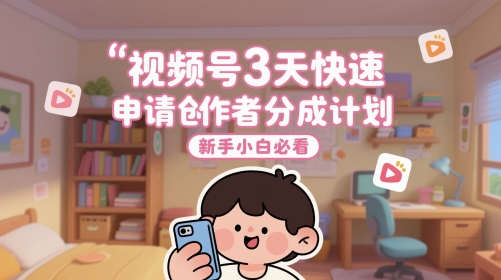 视频号3天快速申请创作者分成计划，新手小白必看 - HEIXMI（中国站）-HEIXMI（中国站）