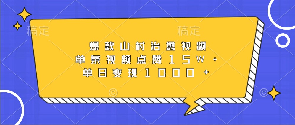 爆款山村治愈视频，单条视频点赞15W+，单日变现1000+-HEIXMI（中国站）