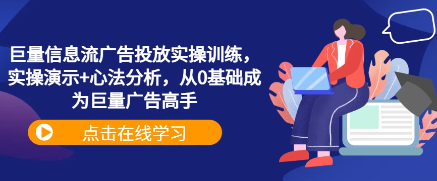 巨量信息流广告投放实操训练，实操演示+心法分析，从0基础成为巨量广告高手-HEIXMI（中国站）