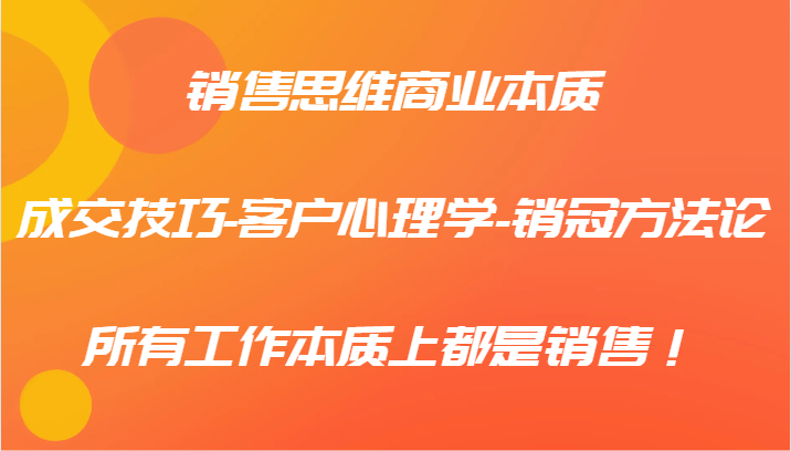 销售思维商业本质-成交技巧-客户心理学-销冠方法论，所有工作本质上都是销售！-HEIXMI（中国站）
