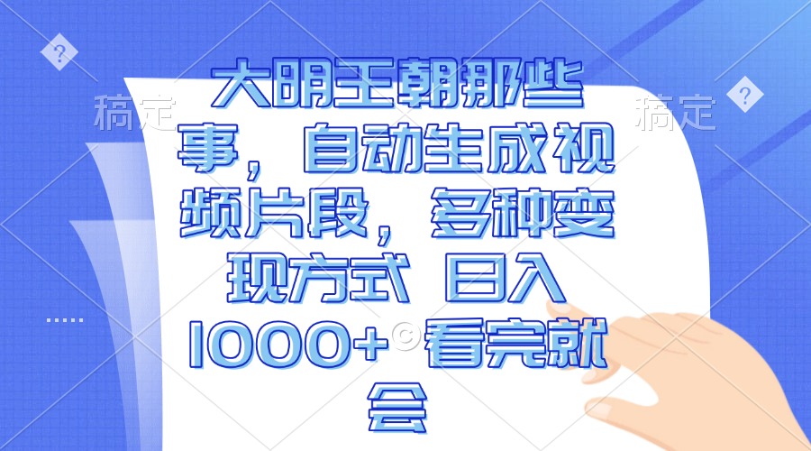 大明王朝那些事，自动生成视频片段，多种变现方式 日入1000+ 看完就会-HEIXMI（中国站）