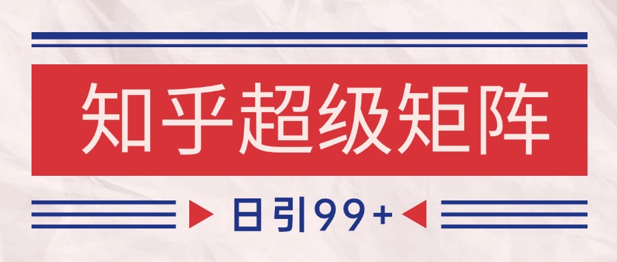知乎超级矩阵玩法引流高质量精准粉SEO覆盖 日变现4000+ - HEIXMI（中国站）-HEIXMI（中国站）