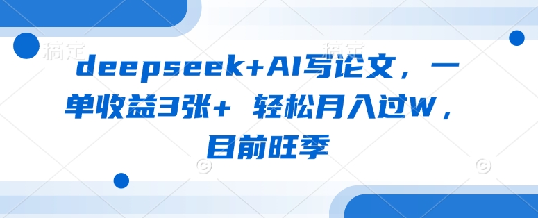 deepseek+AI写论文，一单收益3张+ 轻松月入过W，目前旺季-HEIXMI（中国站）