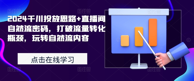 2024千川投放思路+直播间自然流密码，打破流量转化瓶颈，玩转自然流内容-HEIXMI（中国站）