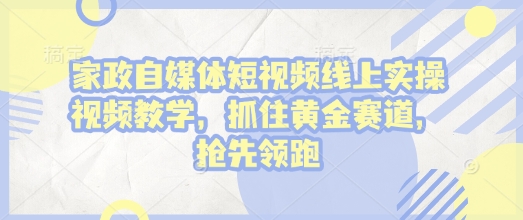 家政自媒体短视频线上实操视频教学，抓住黄金赛道，抢先领跑!-HEIXMI（中国站）