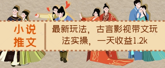 小说推文最新玩法，古言影视带文玩法实操，一天收益1.2k-HEIXMI（中国站）